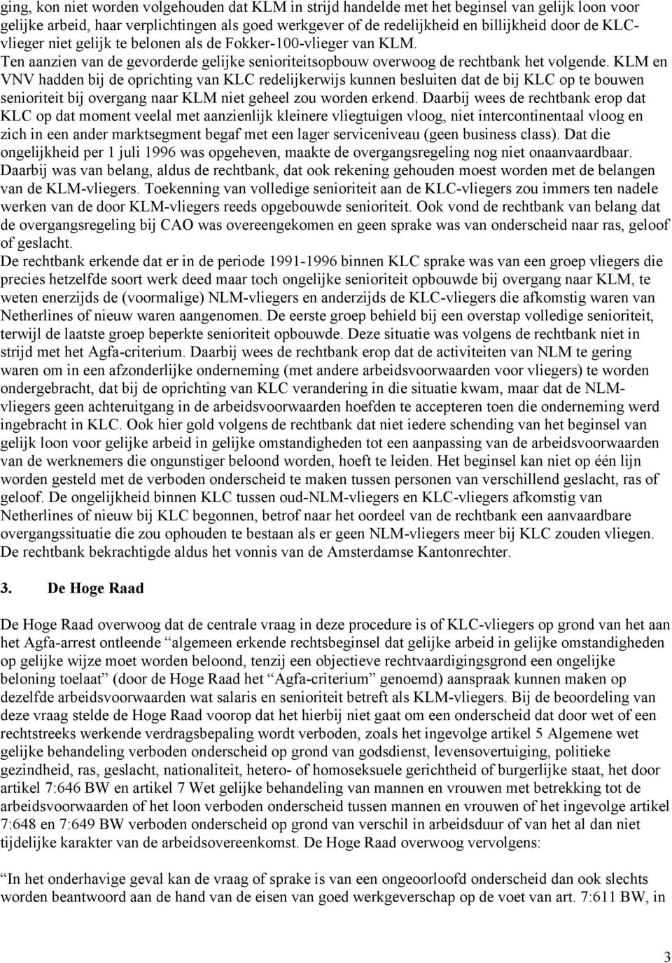 KLM en VNV hadden bij de oprichting van KLC redelijkerwijs kunnen besluiten dat de bij KLC op te bouwen senioriteit bij overgang naar KLM niet geheel zou worden erkend.