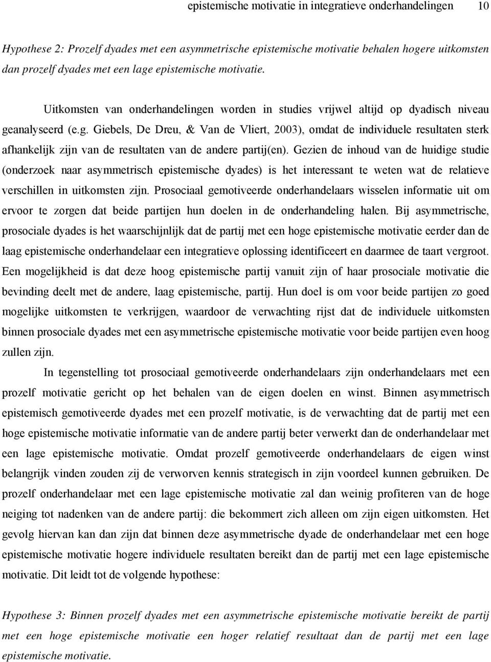 Gezien de inhoud van de huidige studie (onderzoek naar asymmetrisch epistemische dyades) is het interessant te weten wat de relatieve verschillen in uitkomsten zijn.