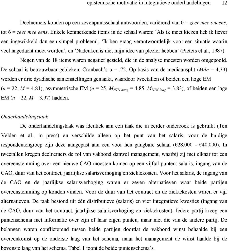 worden, en Nadenken is niet mijn idee van plezier hebben (Pieters et al., 1987). Negen van de 18 items waren negatief gesteld, die in de analyse moesten worden omgepoold.