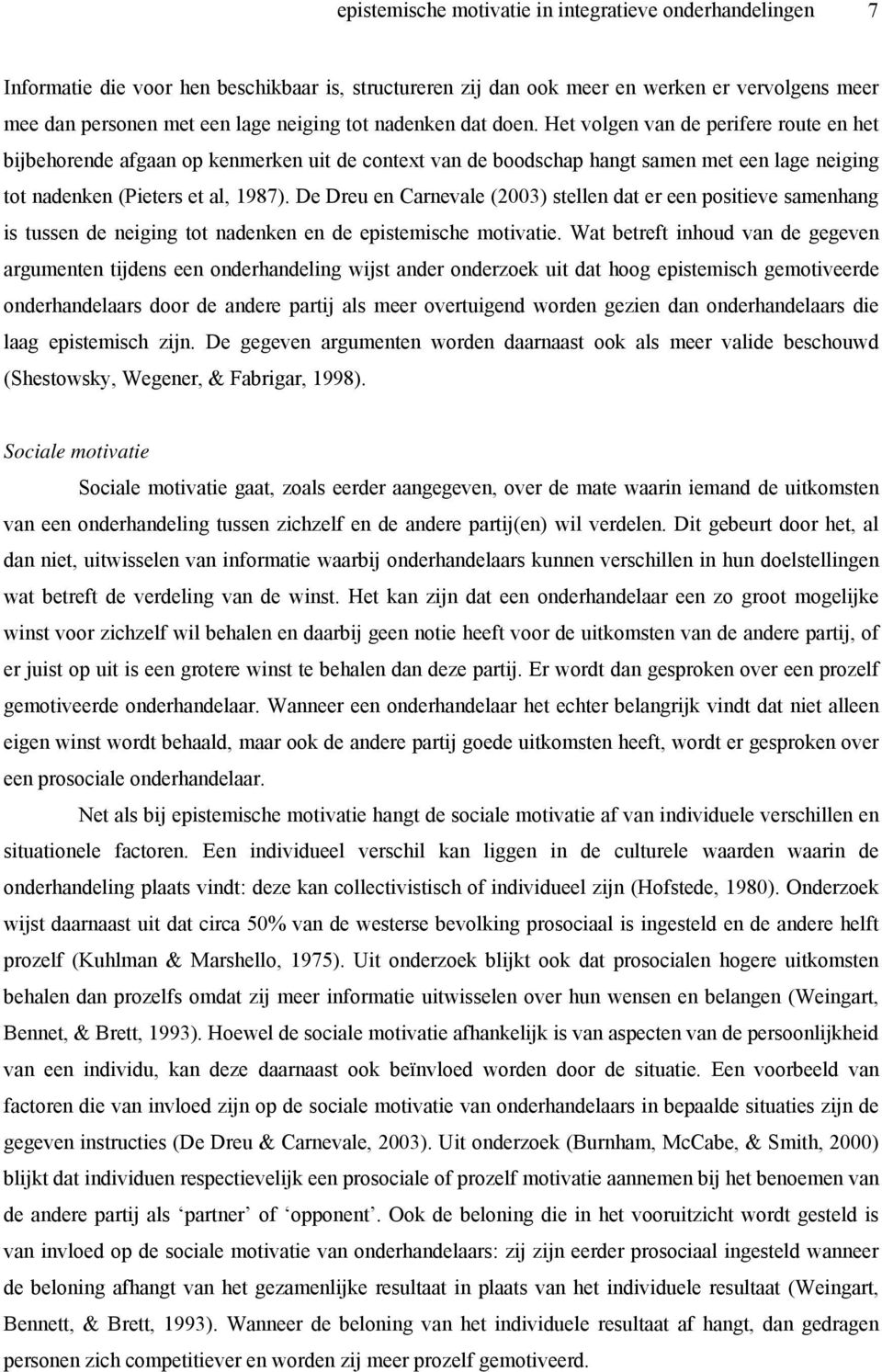 De Dreu en Carnevale (2003) stellen dat er een positieve samenhang is tussen de neiging tot nadenken en de epistemische motivatie.