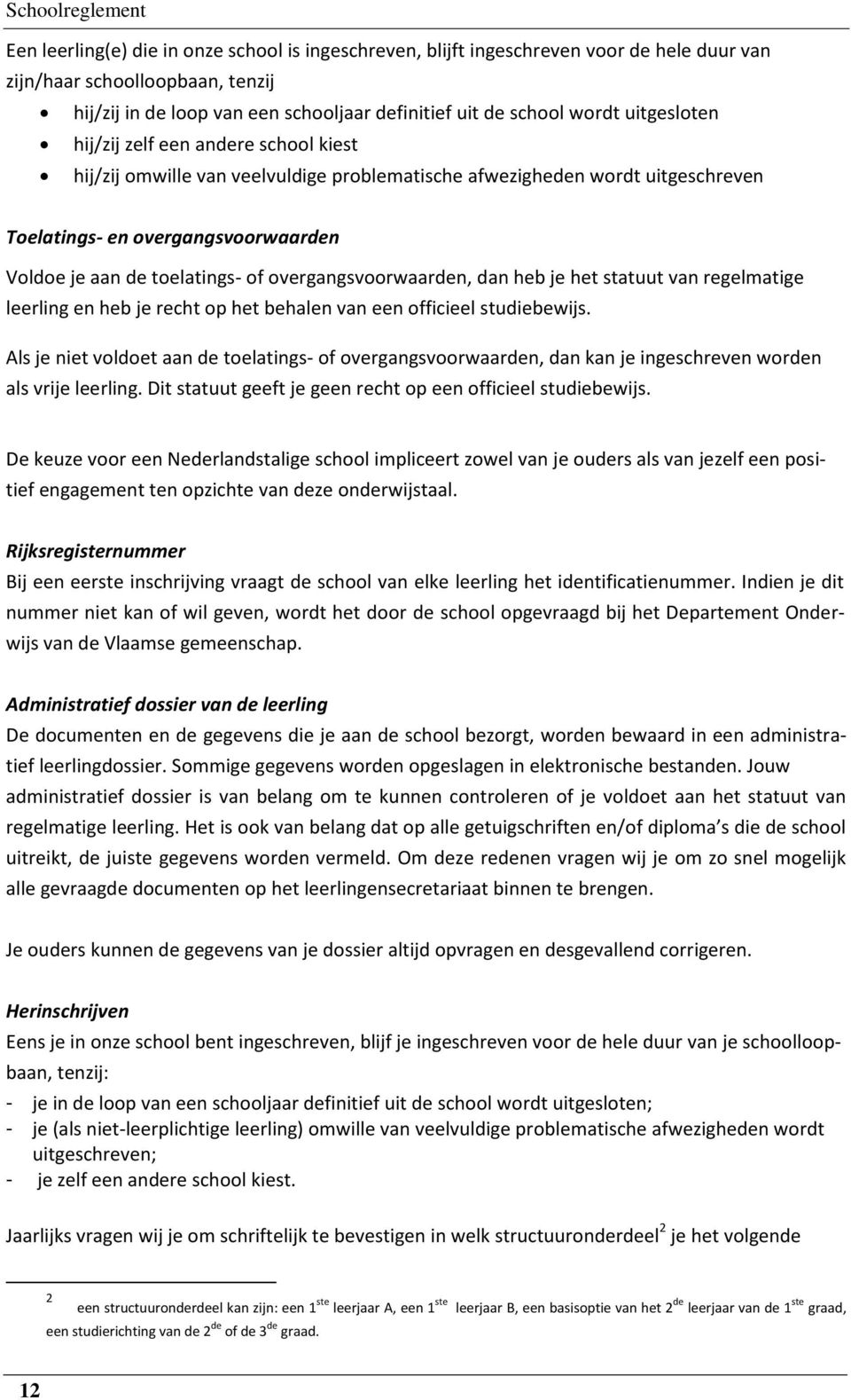 toelatings- of overgangsvoorwaarden, dan heb je het statuut van regelmatige leerling en heb je recht op het behalen van een officieel studiebewijs.