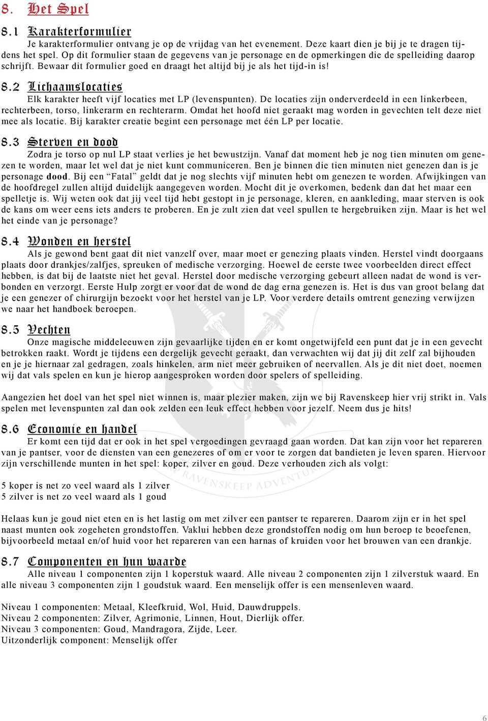 2 Lichaamslocaties Elk karakter heeft vijf locaties met LP (levenspunten). De locaties zijn onderverdeeld in een linkerbeen, rechterbeen, torso, linkerarm en rechterarm.