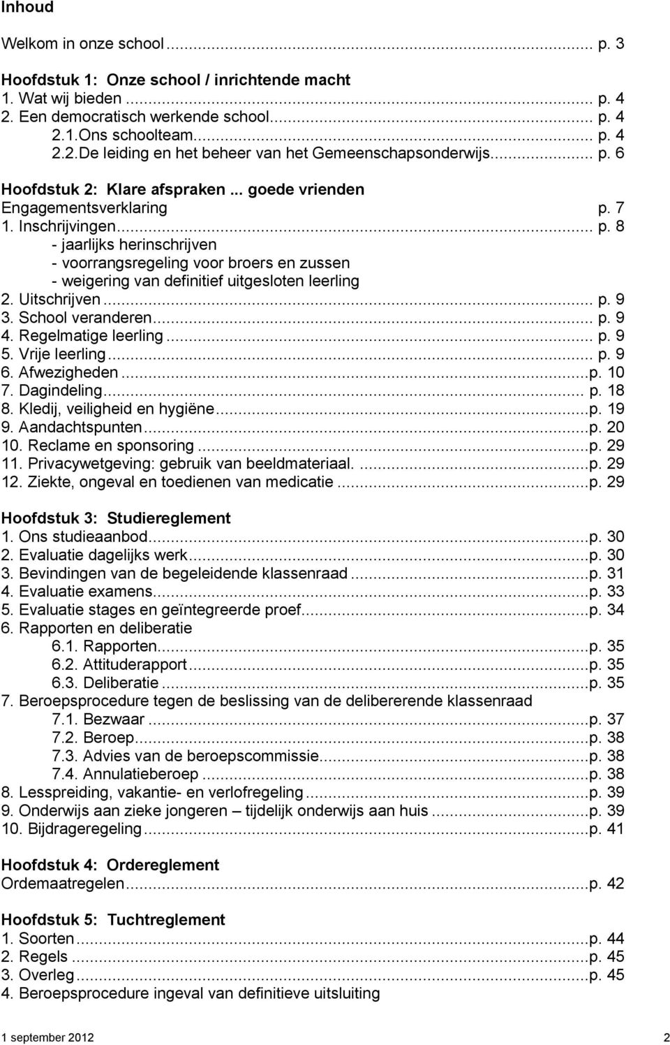 Uitschrijven... p. 9 3. School veranderen... p. 9 4. Regelmatige leerling... p. 9 5. Vrije leerling... p. 9 6. Afwezigheden...p. 10 7. Dagindeling... p. 18 8. Kledij, veiligheid en hygiëne...p. 19 9.