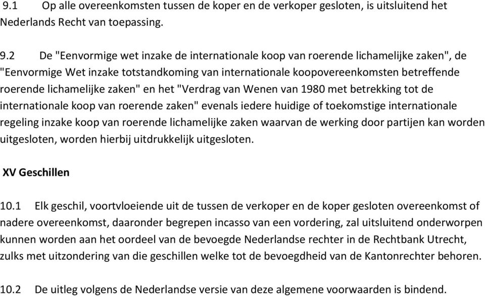 zaken" en het "Verdrag van Wenen van 1980 met betrekking tot de internationale koop van roerende zaken" evenals iedere huidige of toekomstige internationale regeling inzake koop van roerende