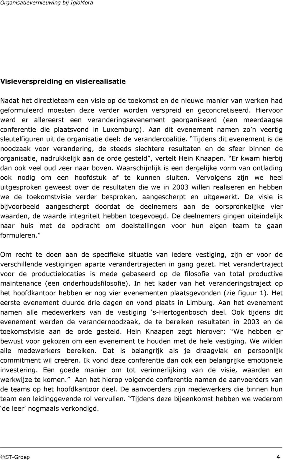 Aan dit evenement namen zo n veertig sleutelfiguren uit de organisatie deel: de verandercoalitie.