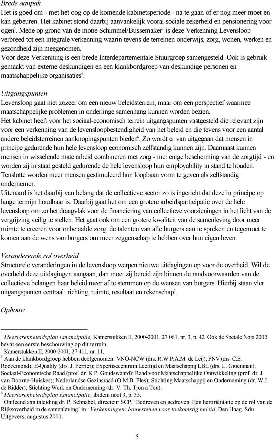 Mede op grond van de motie Schimmel/Bussemaker 4 is deze Verkenning Levensloop verbreed tot een integrale verkenning waarin tevens de terreinen onderwijs, zorg, wonen, werken en gezondheid zijn