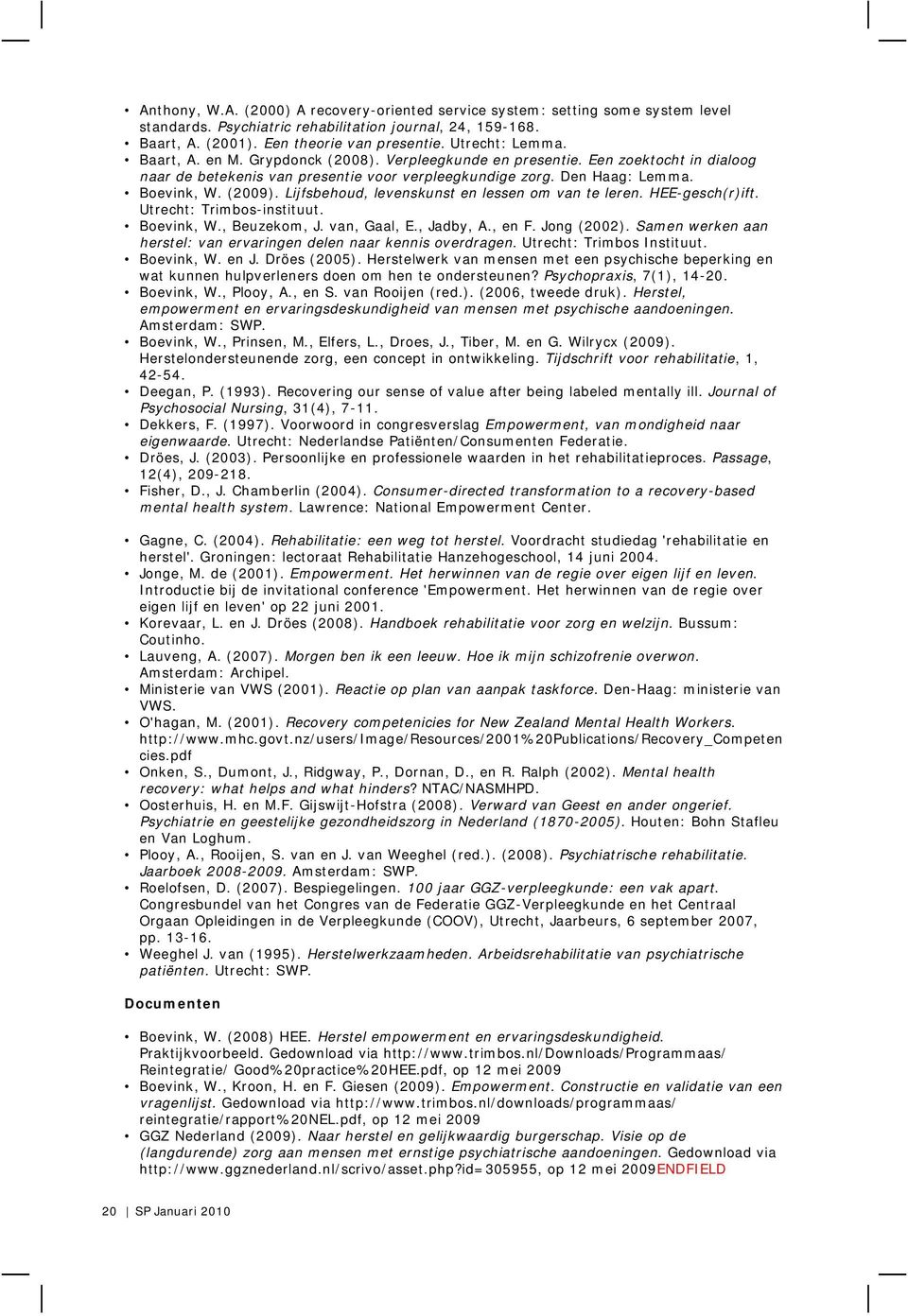 Lijfsbehoud, levenskunst en lessen om van te leren. HEE-gesch(r)ift. Utrecht: Trimbos-instituut. Boevink, W., Beuzekom, J. van, Gaal, E., Jadby, A., en F. Jong (2002).