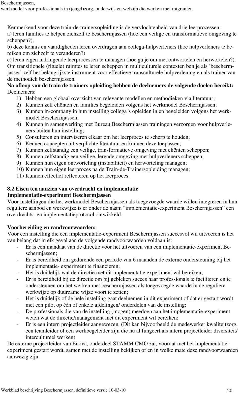 ) c) leren eigen indringende leerprocessen te managen (hoe ga je om met ontwortelen en herwortelen?). Om transitionele (rituele) ruimtes te leren scheppen in multiculturele contexten ben je als