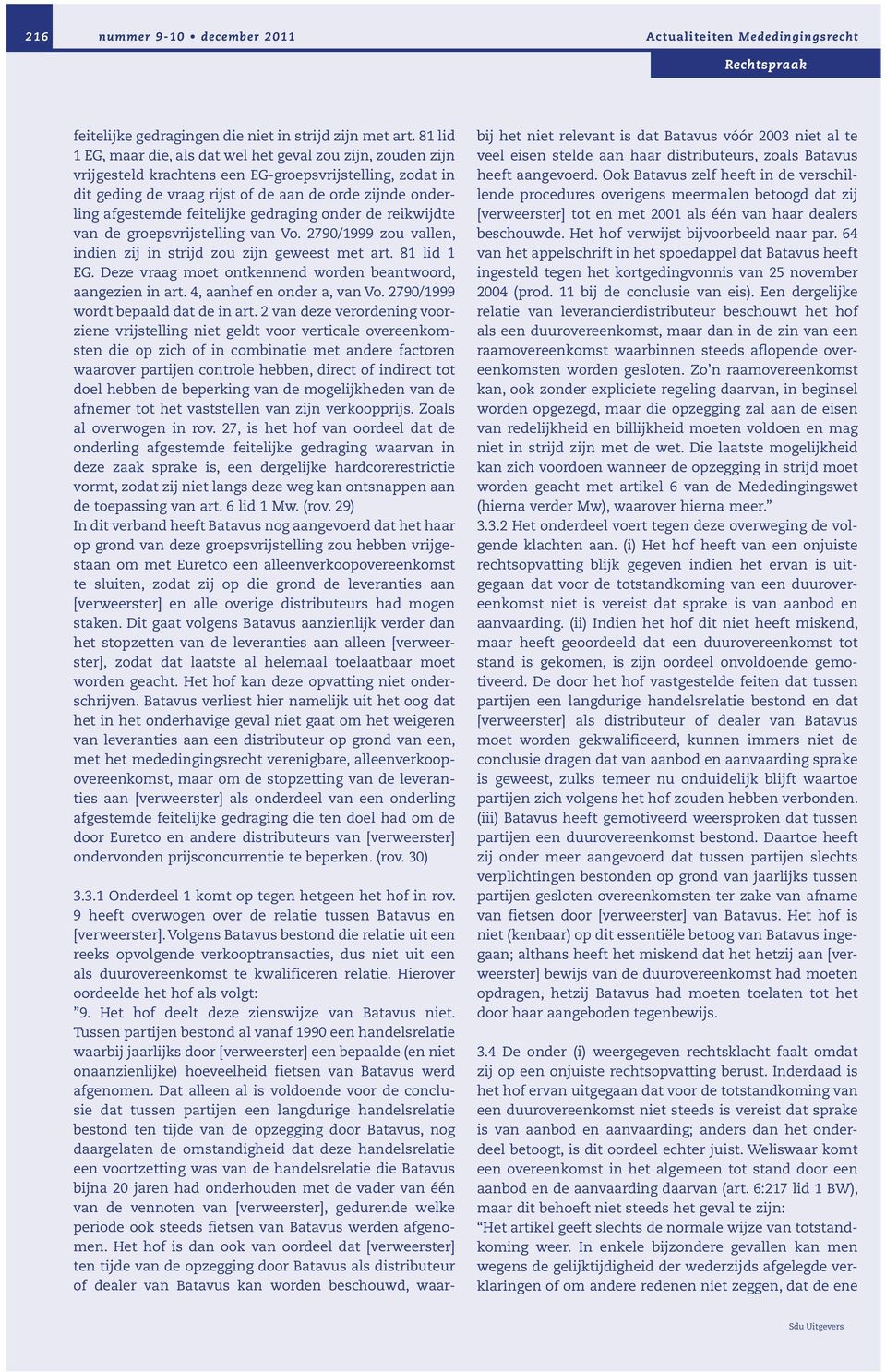 feitelijke gedraging onder de reikwijdte van de groepsvrijstelling van Vo. 2790/1999 zou vallen, indien zij in strijd zou zijn geweest met art. 81 lid 1 EG.