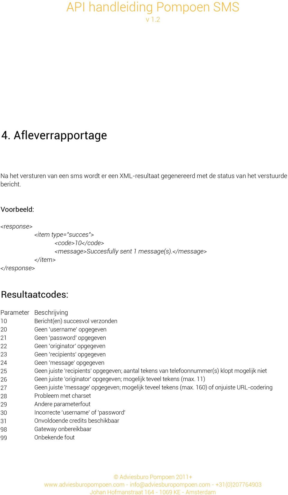 </message> </item> </response> Resultaatcodes: Parameter 10 20 21 22 23 24 25 26 27 28 29 30 31 98 99 Beschrijving Bericht(en) succesvol verzonden Geen 'username' opgegeven Geen 'password' opgegeven