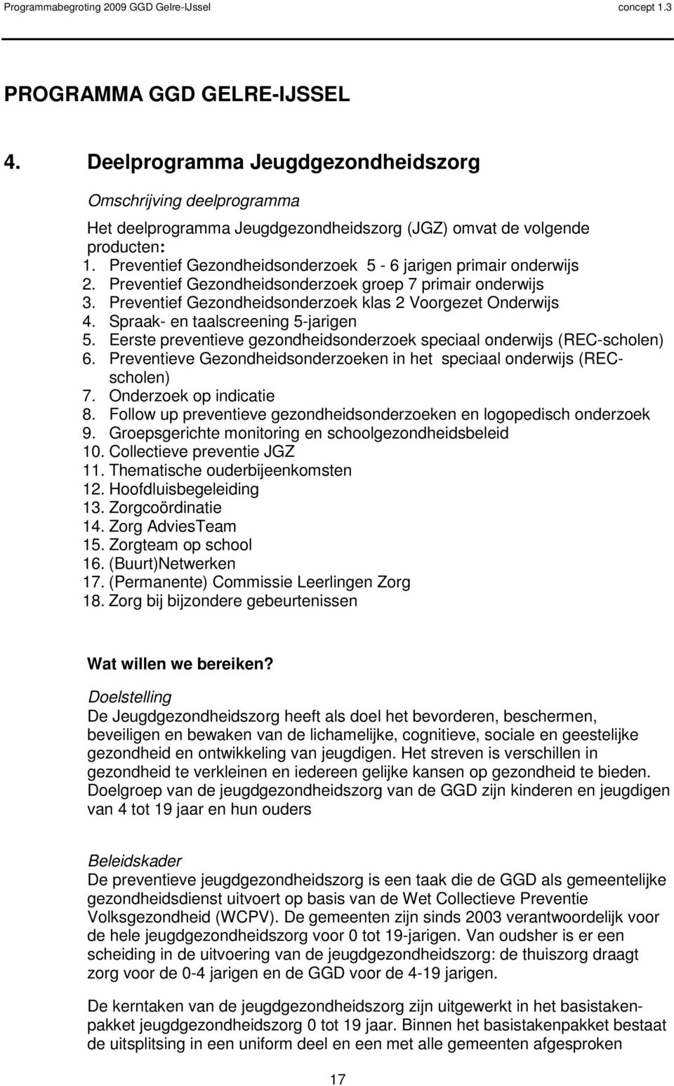 Spraak- en taalscreening 5-jarigen 5. Eerste preventieve gezondheidsonderzoek speciaal onderwijs (REC-scholen) 6. Preventieve Gezondheidsonderzoeken in het speciaal onderwijs (RECscholen) 7.