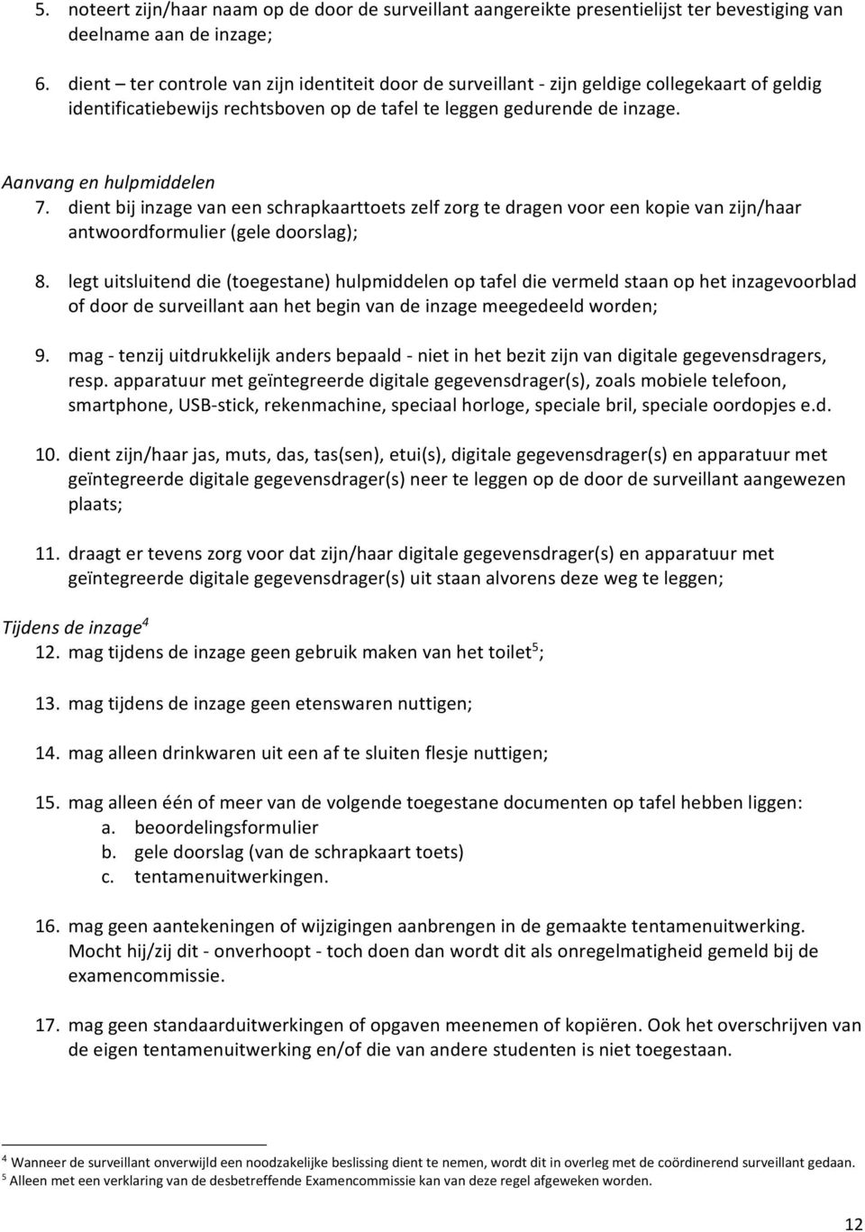 dient bij inzage van een schrapkaarttoets zelf zorg te dragen voor een kopie van zijn/haar antwoordformulier (gele doorslag); 8.