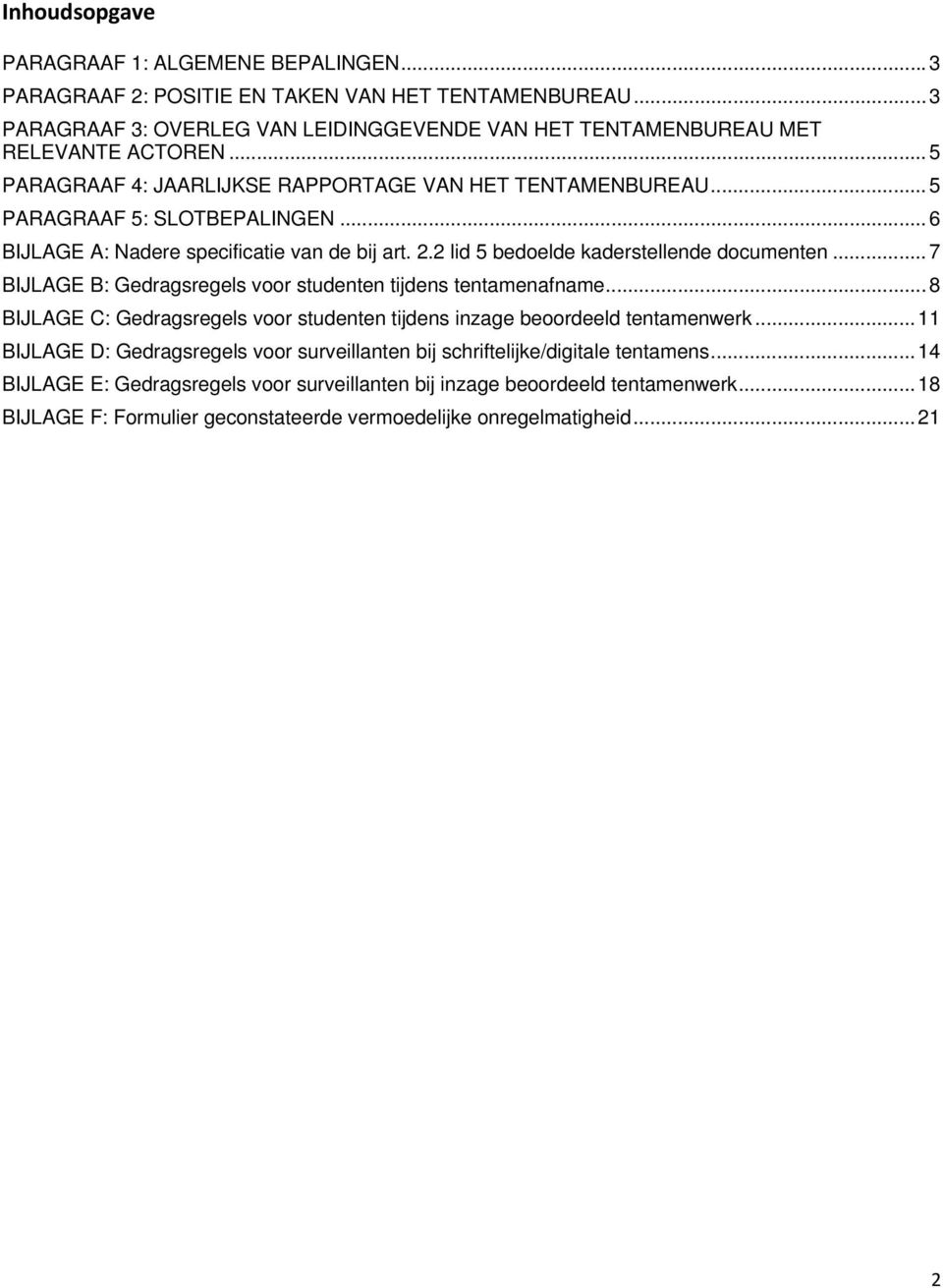 .. 7 BIJLAGE B: Gedragsregels voor studenten tijdens tentamenafname... 8 BIJLAGE C: Gedragsregels voor studenten tijdens inzage beoordeeld tentamenwerk.