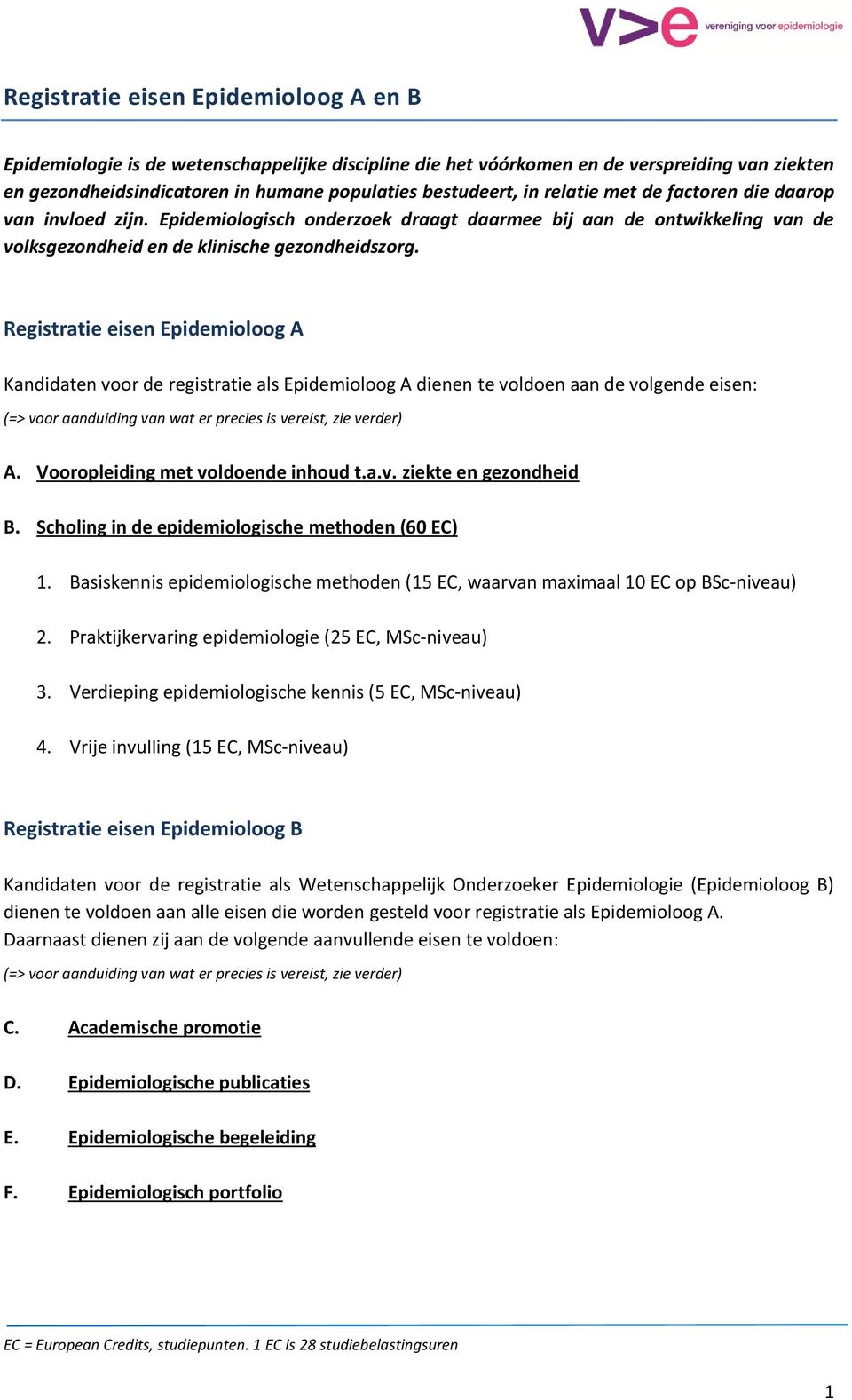 Registratie eisen Epidemioloog A Kandidaten voor de registratie als Epidemioloog A dienen te voldoen aan de volgende eisen: (=> voor aanduiding van wat er precies is vereist, zie verder) A.