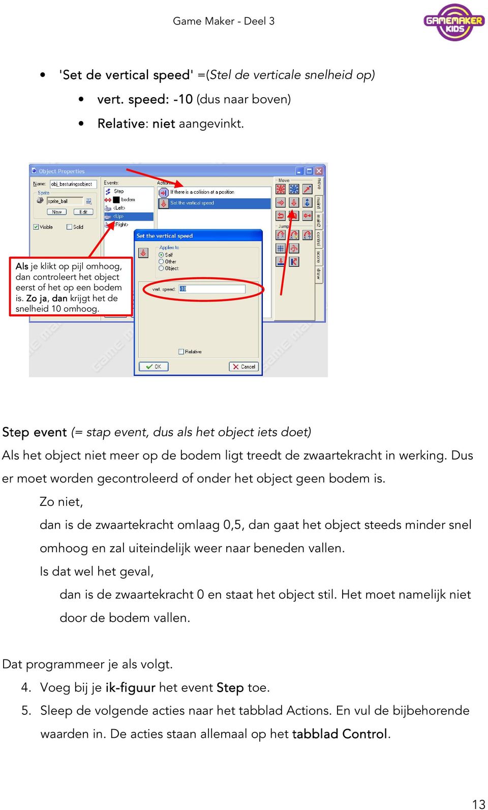 Step event (= stap event, dus als het object iets doet) Als het object niet meer op de bodem ligt treedt de zwaartekracht in werking.