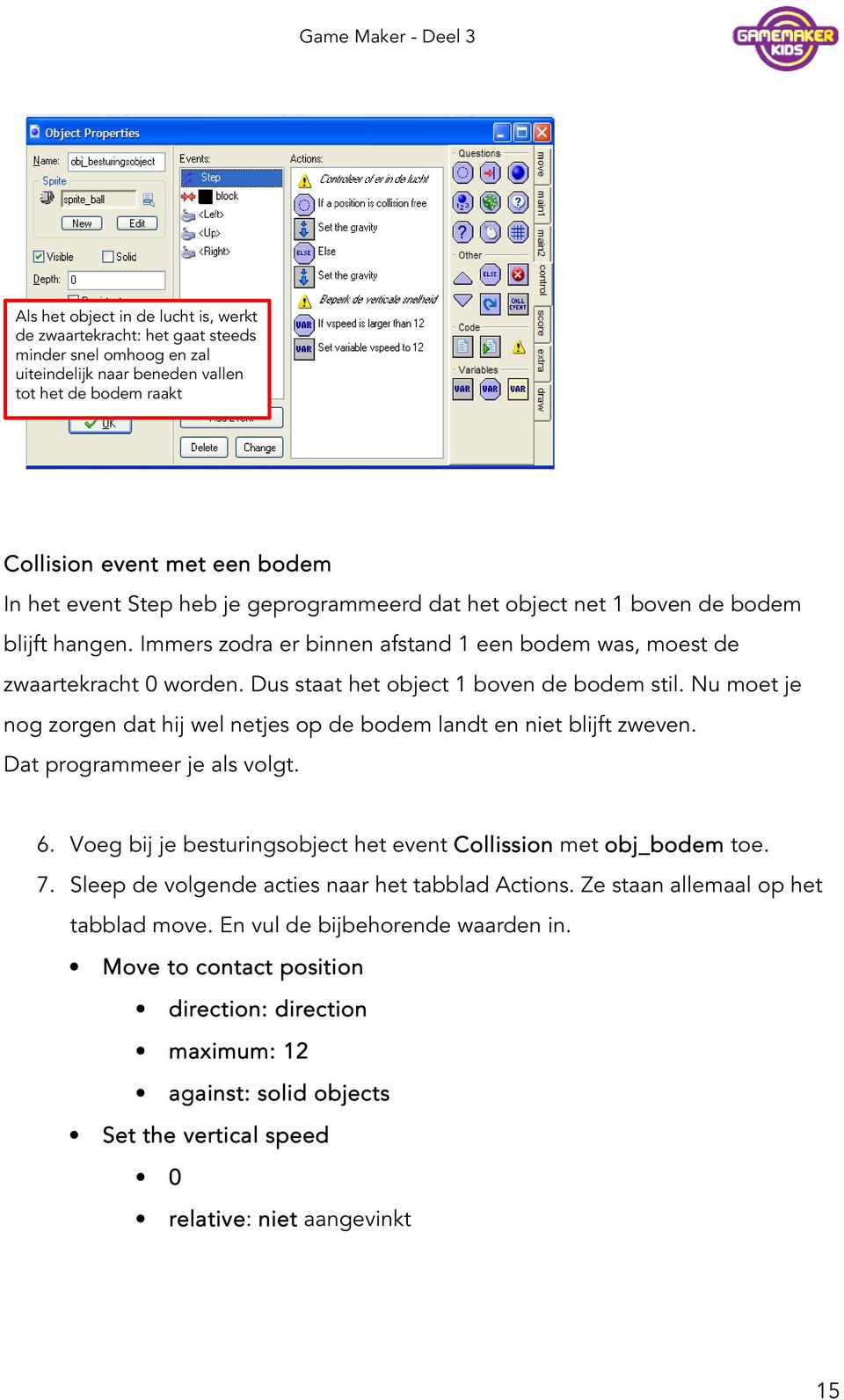 Dus staat het object 1 boven de bodem stil. Nu moet je nog zorgen dat hij wel netjes op de bodem landt en niet blijft zweven. Dat programmeer je als volgt. 6.