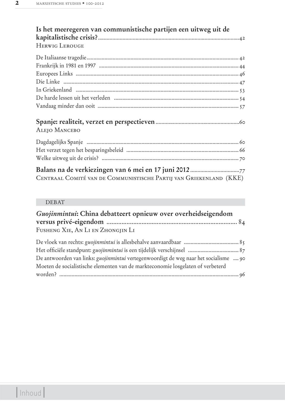 ..60 Alejo Mancebo Dagdagelijks Spanje... 60 Het verzet tegen het besparingsbeleid... 66 Welke uitweg uit de crisis?... 70 Balans na de verkiezingen van 6 mei en 17 juni 2012.