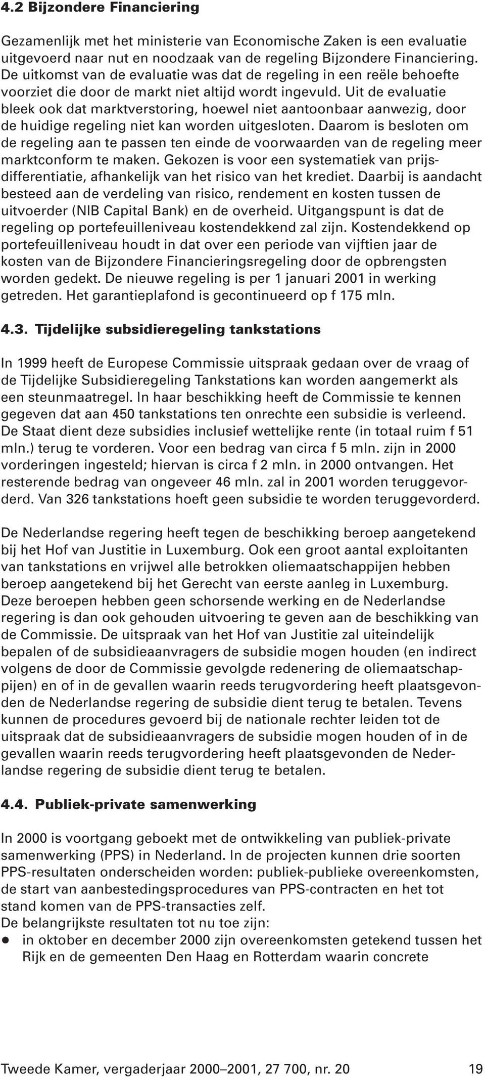 Uit de evaluatie bleek ook dat marktverstoring, hoewel niet aantoonbaar aanwezig, door de huidige regeling niet kan worden uitgesloten.