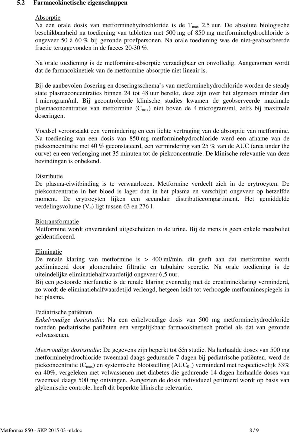 Na orale toediening was de niet-geabsorbeerde fractie teruggevonden in de faeces 20-30 %. Na orale toediening is de metformine-absorptie verzadigbaar en onvolledig.