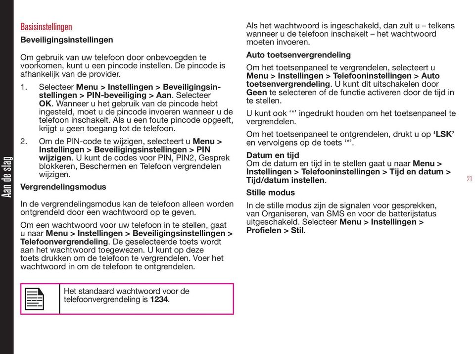 Wanneer u het gebruik van de pincode hebt ingesteld, moet u de pincode invoeren wanneer u de telefoon inschakelt. Als u een foute pincode opgeeft, krijgt u geen toegang tot de telefoon. 2.