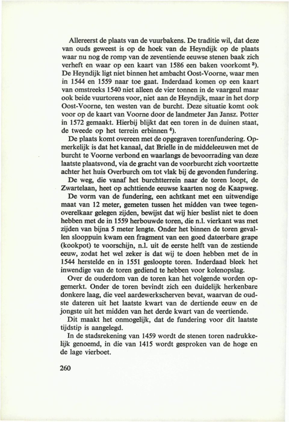 voorkomt^). De Heyndijk ligt niet binnen het ambacht Oost-Voorne, waar men in 1544 en 1559 naar toe gaat.