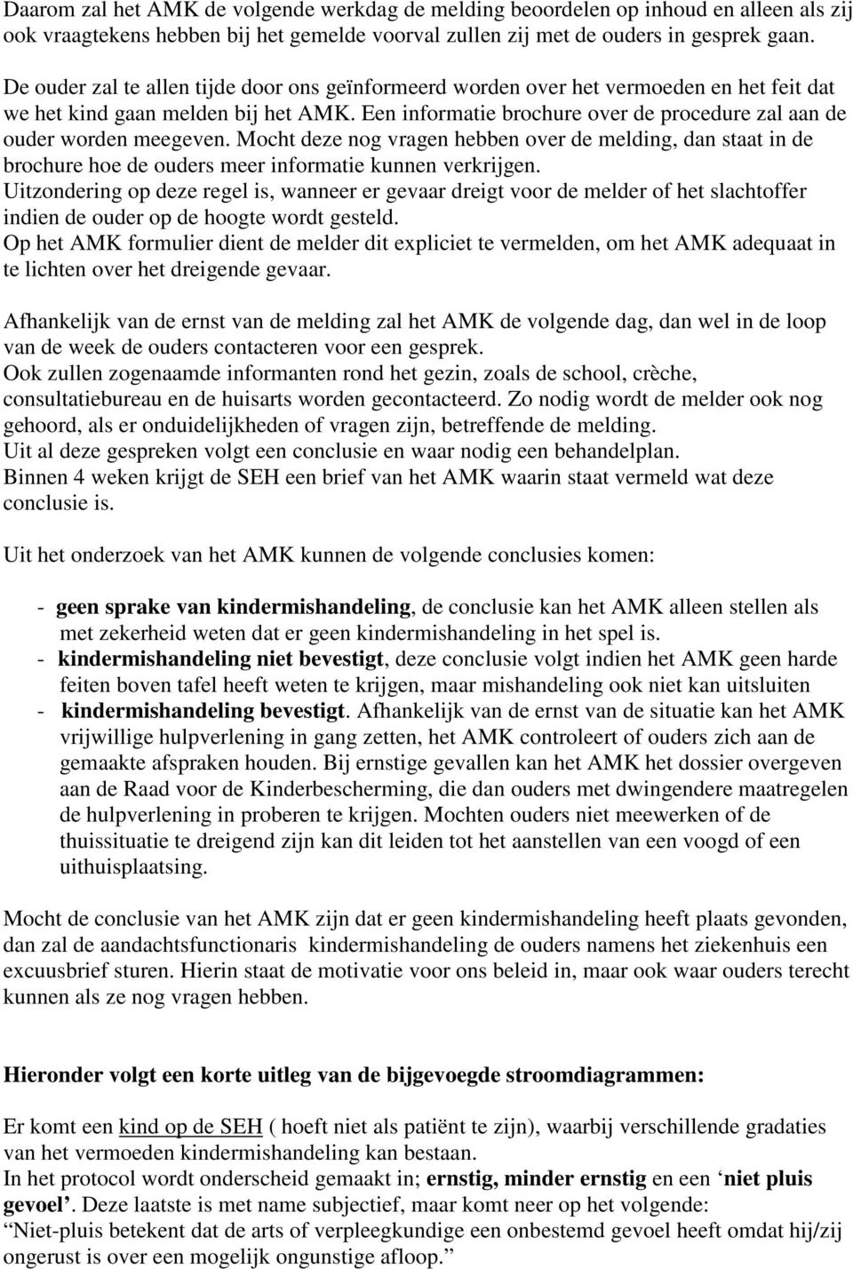 Een informatie brochure over de procedure zal aan de ouder worden meegeven. Mocht deze nog vragen hebben over de melding, dan staat in de brochure hoe de ouders meer informatie kunnen verkrijgen.