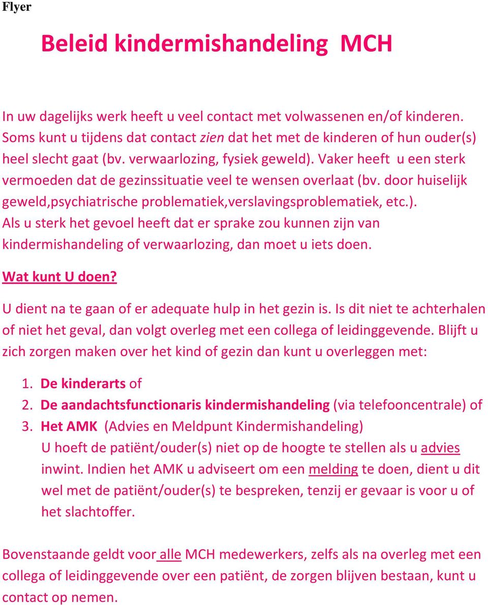 Vaker heeft u een sterk vermoeden dat de gezinssituatie veel te wensen overlaat (bv. door huiselijk geweld,psychiatrische problematiek,verslavingsproblematiek, etc.).