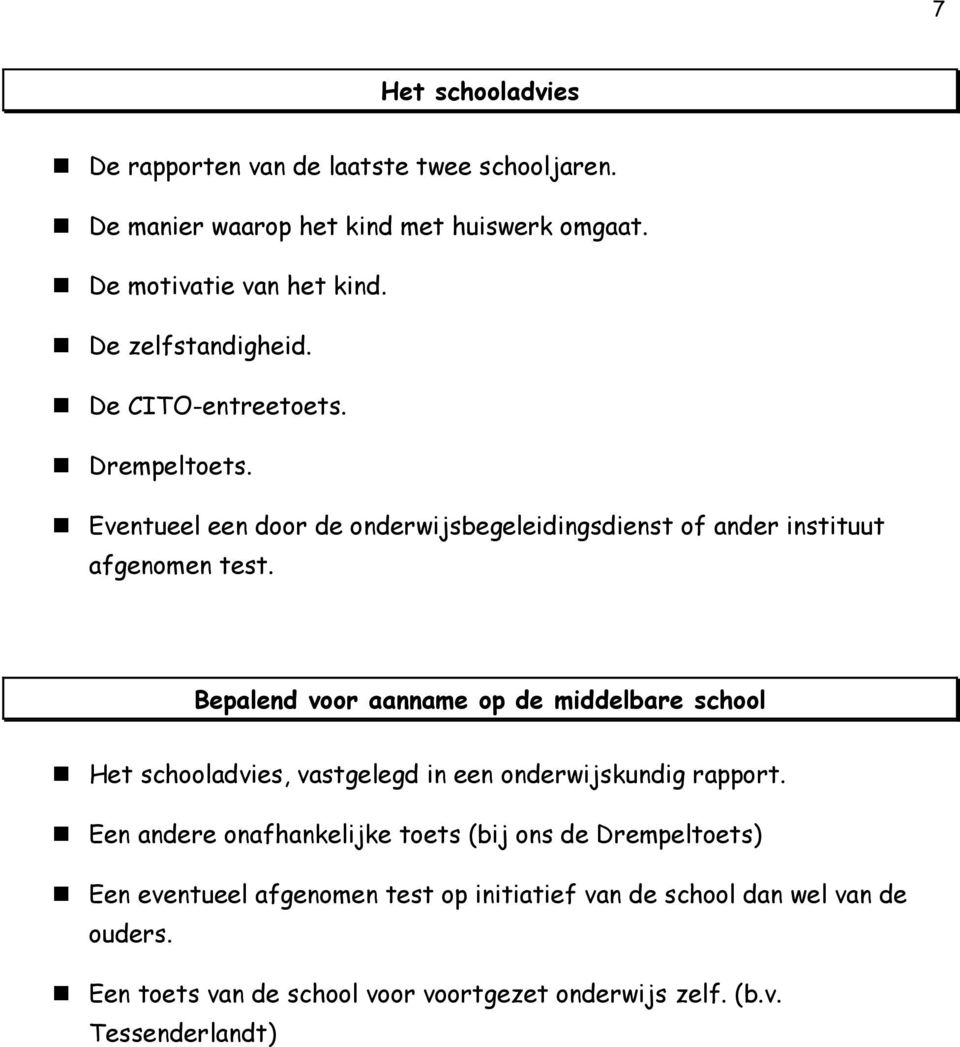 Bepalend voor aanname op de middelbare school Het schooladvies, vastgelegd in een onderwijskundig rapport.