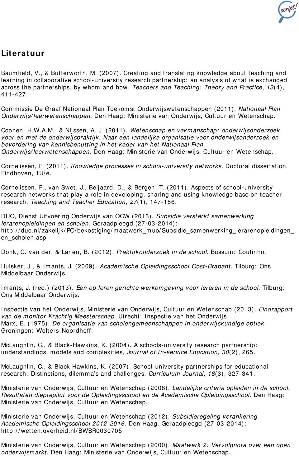 Teachers and Teaching: Theory and Practice, 13(4), 411-427. Commissie De Graaf Nationaal Plan Toekomst Onderwijswetenschappen (2011). Nationaal Plan Onderwijs/leerwetenschappen.