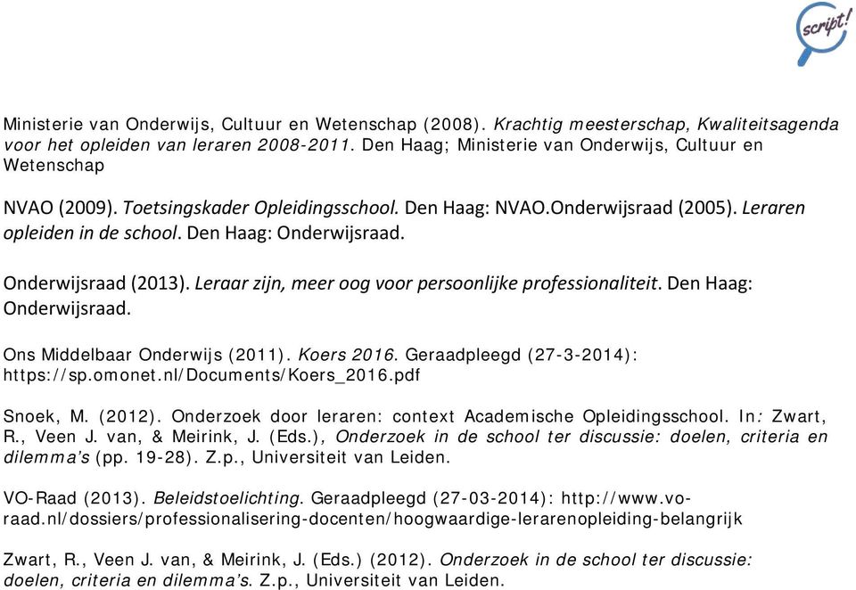 Onderwijsraad (2013). Leraar zijn, meer oog voor persoonlijke professionaliteit. Den Haag: Onderwijsraad. Ons Middelbaar Onderwijs (2011). Koers 2016. Geraadpleegd (27-3-2014): https://sp.omonet.