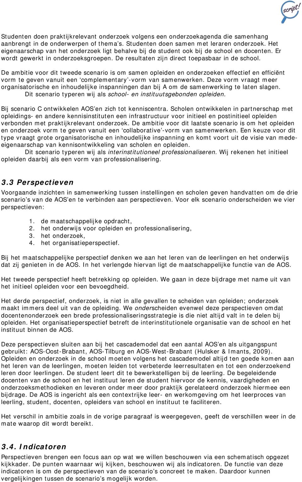 De ambitie voor dit tweede scenario is om samen opleiden en onderzoeken effectief en efficiënt vorm te geven vanuit een complementary -vorm van samenwerken.