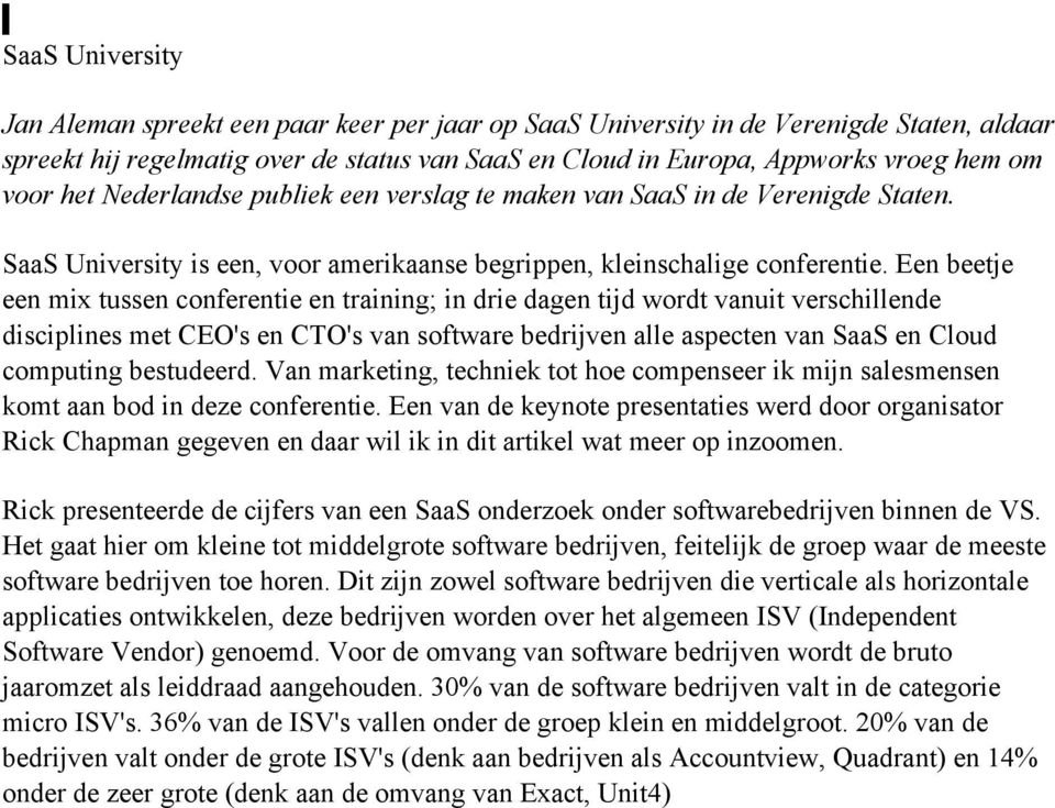 Een beetje een mix tussen conferentie en training; in drie dagen tijd wordt vanuit verschillende disciplines met CEO's en CTO's van software bedrijven alle aspecten van SaaS en Cloud computing