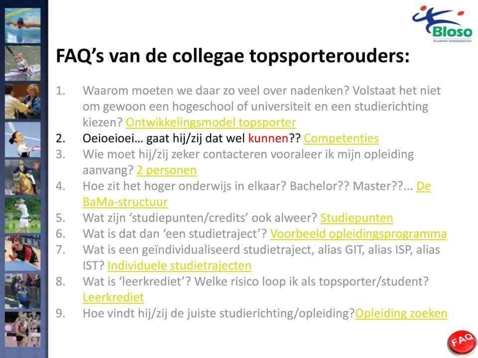 Hoe zit het hoger onderwijs in elkaar? Bachelor?? Master??... De BaMa-structuur 5. Wat zijn studiepunten/credits ook alweer? Studiepunten 6. Wat is dat dan een studietraject?