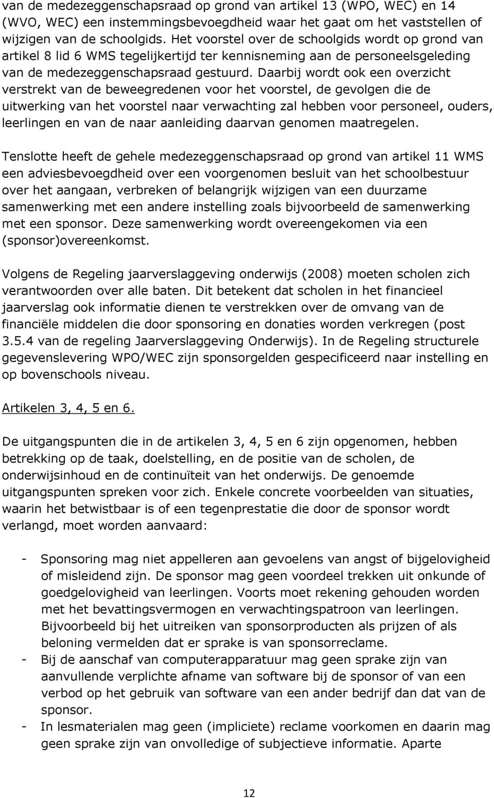 Daarbij wordt ook een overzicht verstrekt van de beweegredenen voor het voorstel, de gevolgen die de uitwerking van het voorstel naar verwachting zal hebben voor personeel, ouders, leerlingen en van