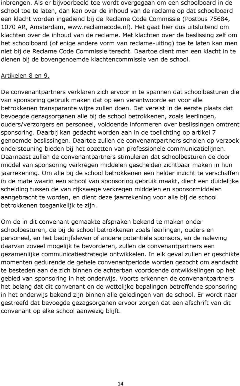 Commissie (Postbus 75684, 1070 AR, Amsterdam, www.reclamecode.nl). Het gaat hier dus uitsluitend om klachten over de inhoud van de reclame.