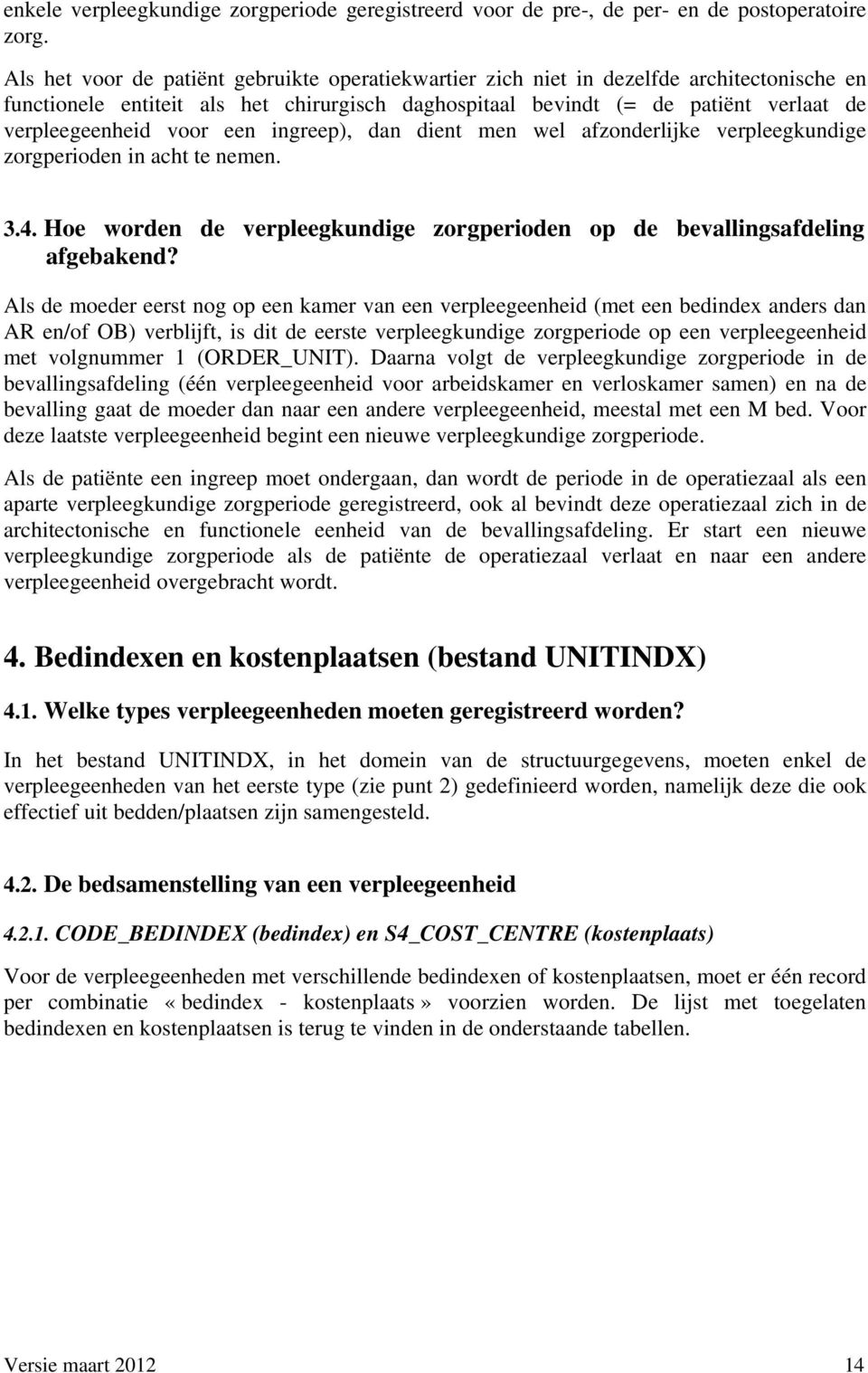 voor een ingreep), dan dient men wel afzonderlijke verpleegkundige zorgperioden in acht te nemen. 3.4. Hoe worden de verpleegkundige zorgperioden op de bevallingsafdeling afgebakend?