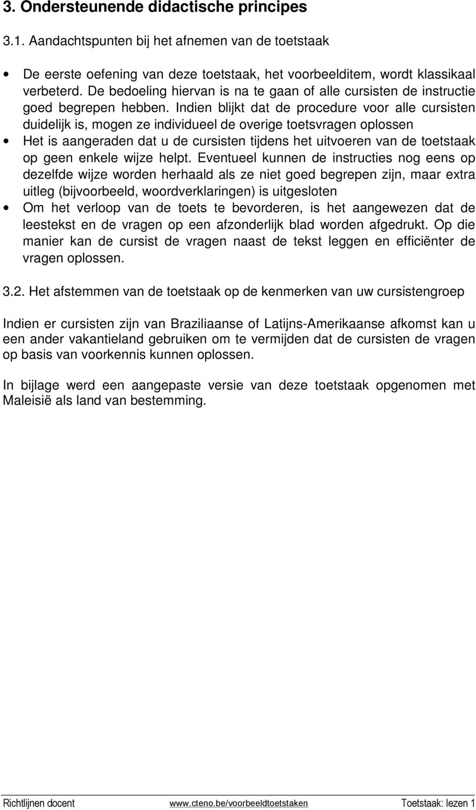 Indien blijkt dat de procedure voor alle cursisten duidelijk is, mogen ze individueel de overige toetsvragen oplossen Het is aangeraden dat u de cursisten tijdens het uitvoeren van de toetstaak op