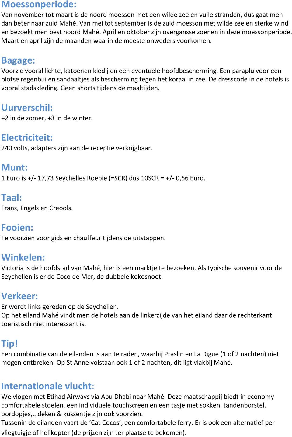 Maart en april zijn de maanden waarin de meeste onweders voorkomen. Bagage: Voorzie vooral lichte, katoenen kledij en een eventuele hoofdbescherming.