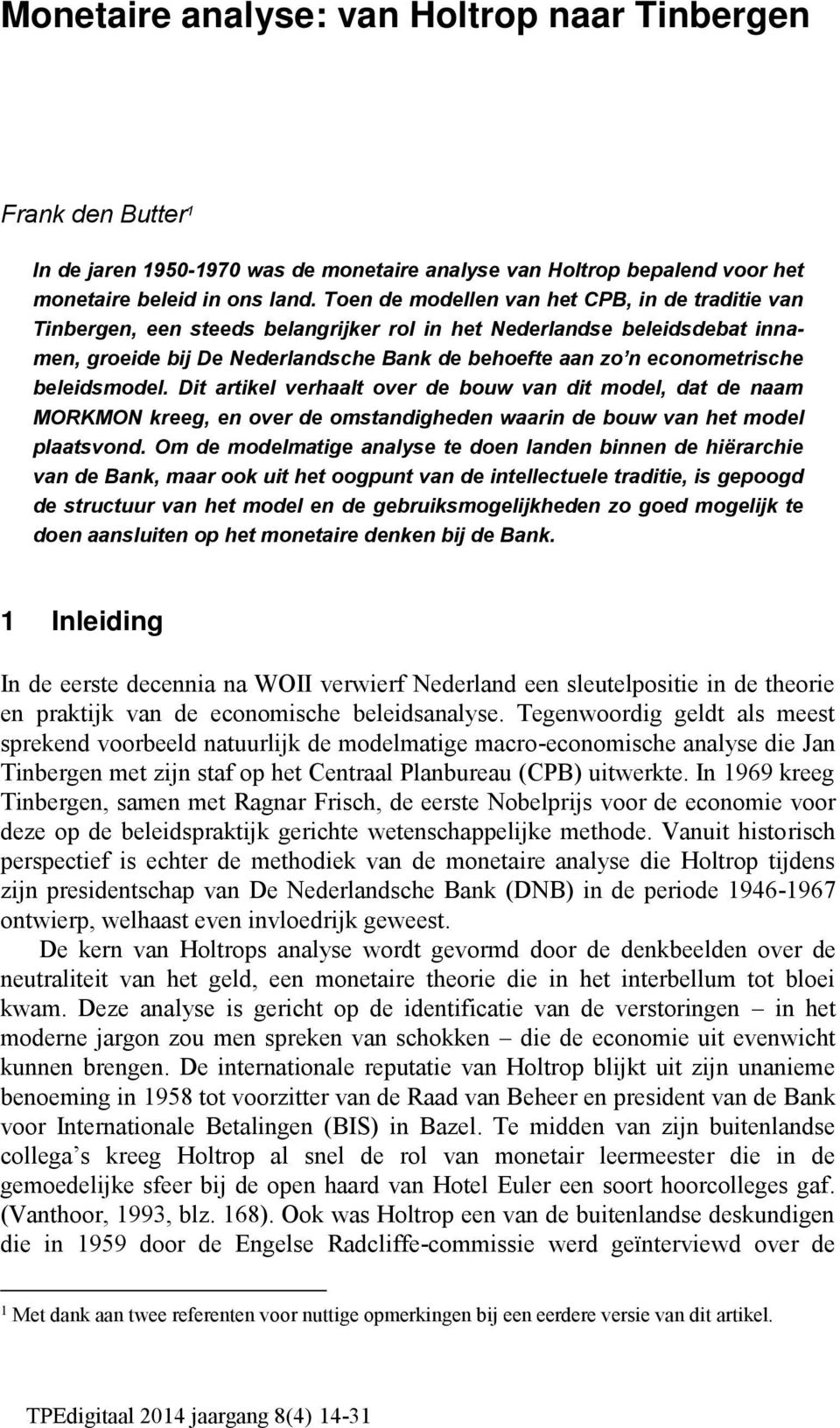 beleidsmodel. Dit artikel verhaalt over de bouw van dit model, dat de naam MORKMON kreeg, en over de omstandigheden waarin de bouw van het model plaatsvond.