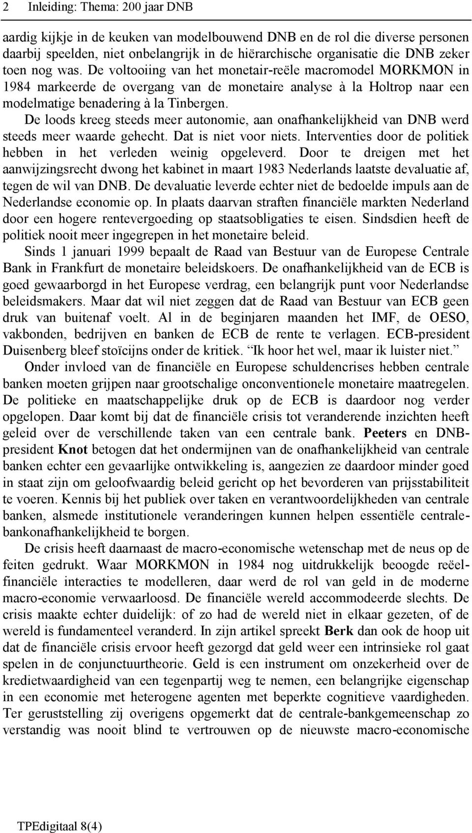 De loods kreeg steeds meer autonomie, aan onafhankelijkheid van DNB werd steeds meer waarde gehecht. Dat is niet voor niets. Interventies door de politiek hebben in het verleden weinig opgeleverd.