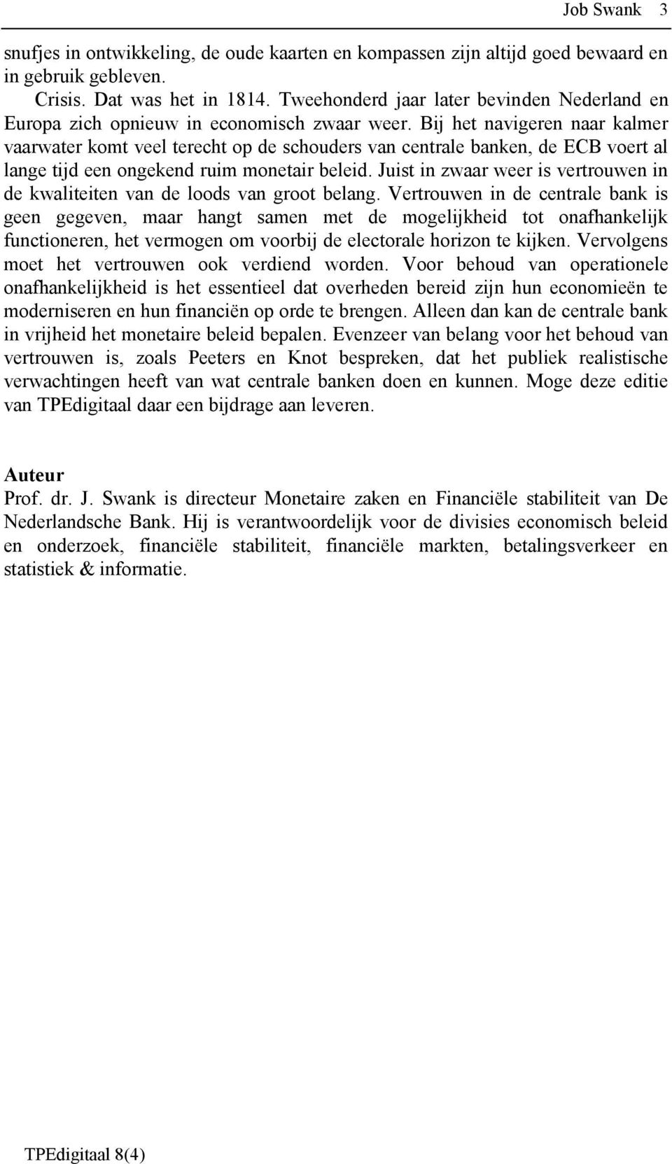 Bij het navigeren naar kalmer vaarwater komt veel terecht op de schouders van centrale banken, de ECB voert al lange tijd een ongekend ruim monetair beleid.