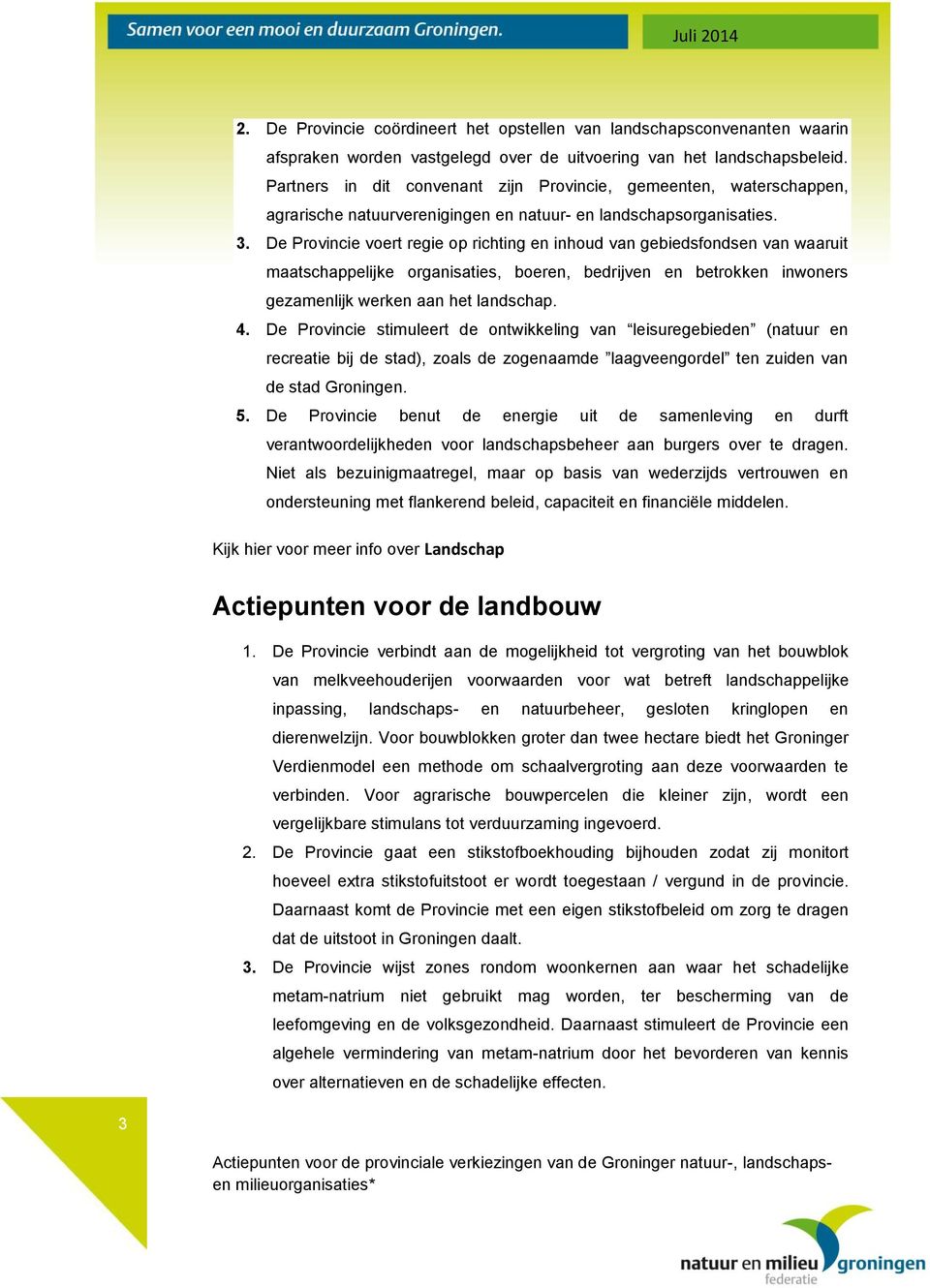 De Provincie voert regie op richting en inhoud van gebiedsfondsen van waaruit maatschappelijke organisaties, boeren, bedrijven en betrokken inwoners gezamenlijk werken aan het landschap. 4.