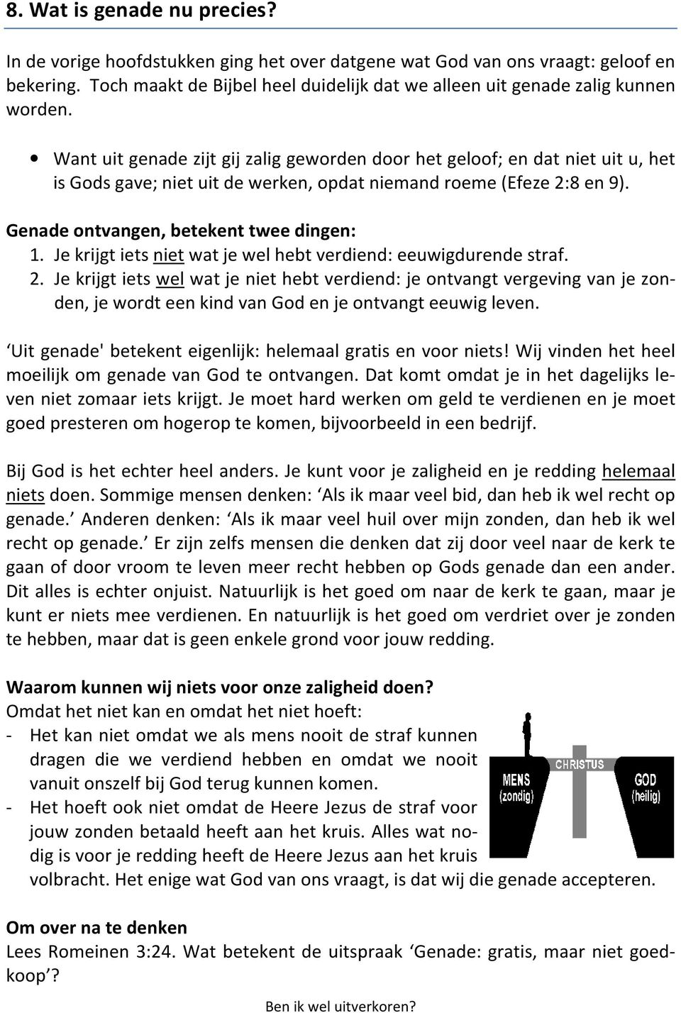 Want uit genade zijt gij zalig geworden door het geloof; en dat niet uit u, het is Gods gave; niet uit de werken, opdat niemand roeme (Efeze 2:8 en 9). Genade ontvangen, betekent twee dingen: 1.