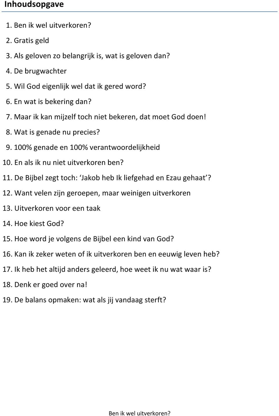 De Bijbel zegt toch: Jakob heb Ik liefgehad en Ezau gehaat? 12. Want velen zijn geroepen, maar weinigen uitverkoren 13. Uitverkoren voor een taak 14. Hoe kiest God? 15.