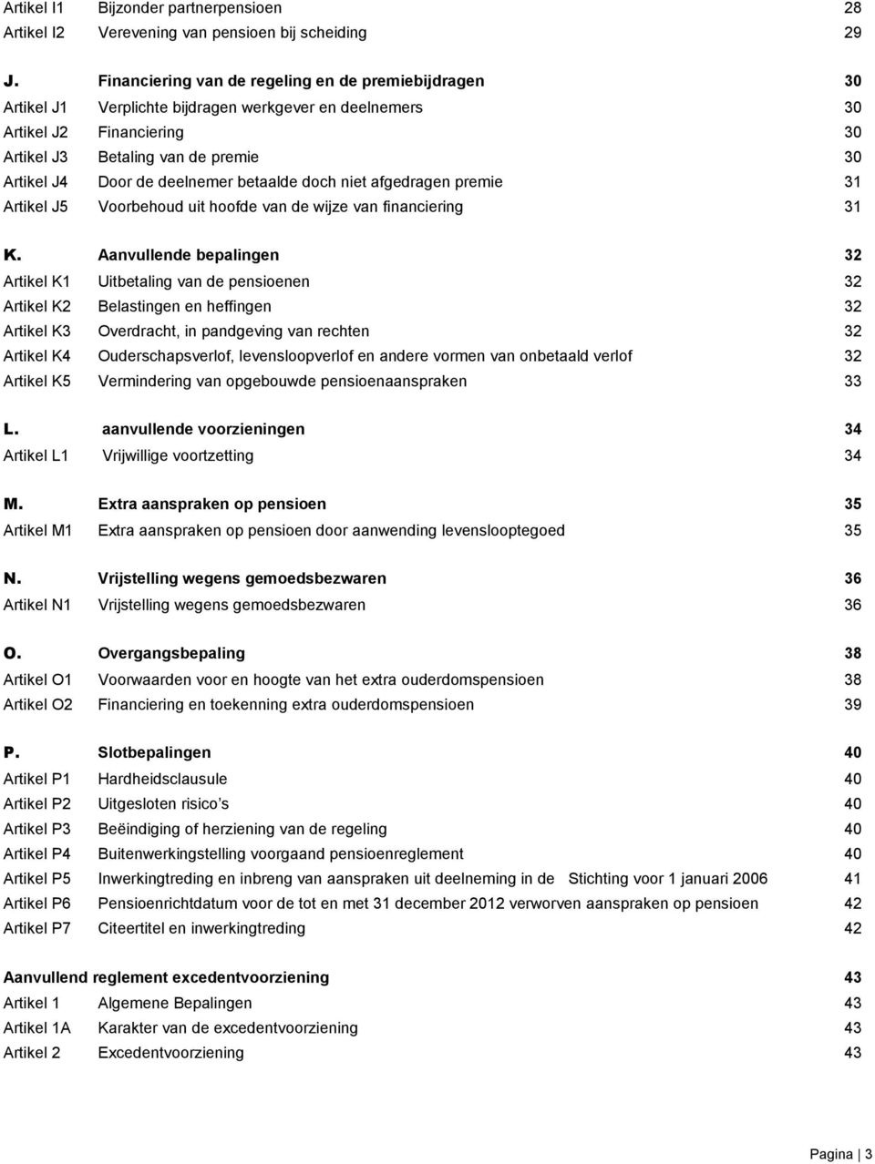 deelnemer betaalde doch niet afgedragen premie 31 Artikel J5 Voorbehoud uit hoofde van de wijze van financiering 31 K.