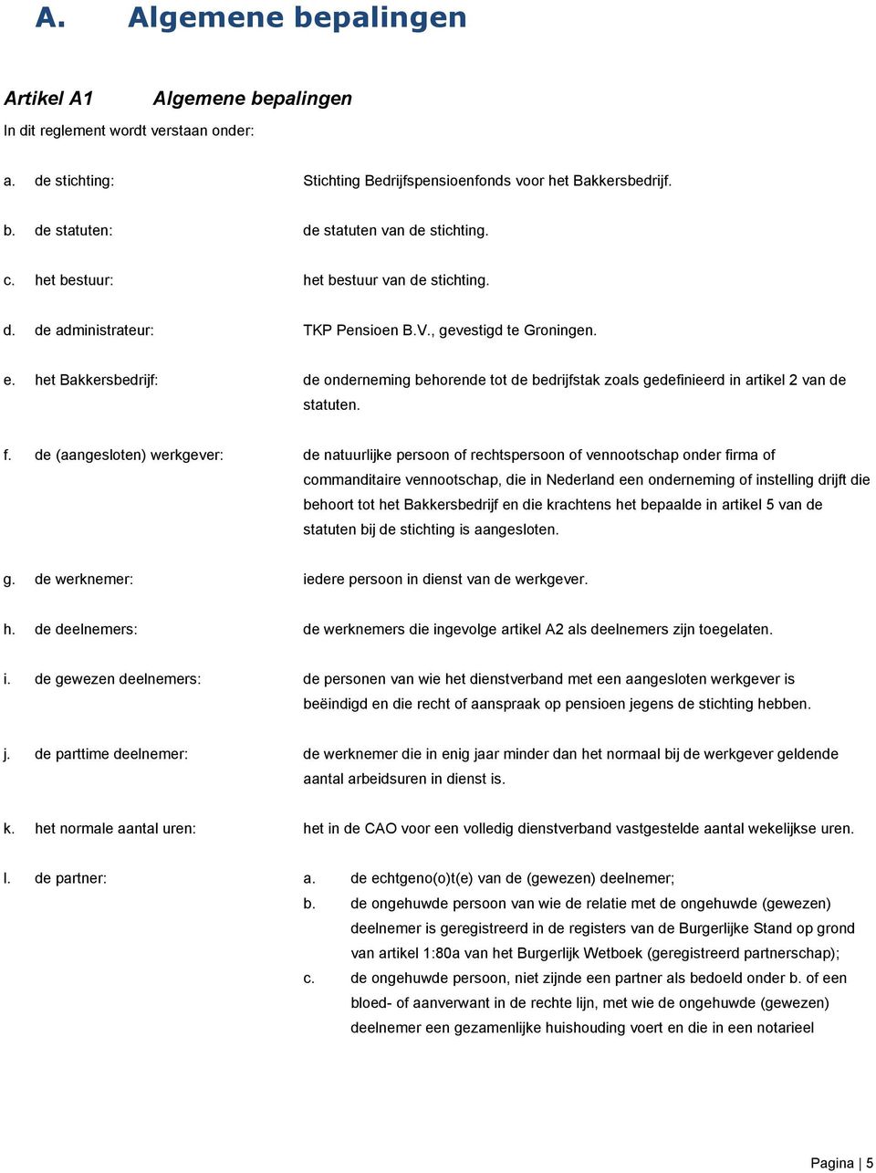 het Bakkersbedrijf: de onderneming behorende tot de bedrijfstak zoals gedefinieerd in artikel 2 van de statuten. f.