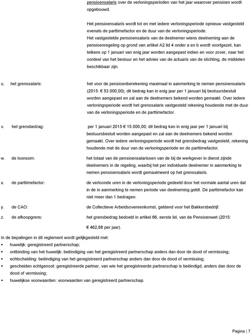 Het vastgestelde pensioensalaris van de deelnemer wiens deelneming aan de pensioenregeling op grond van artikel A2 lid 4 onder a en b wordt voortgezet, kan telkens op 1 januari van enig jaar worden