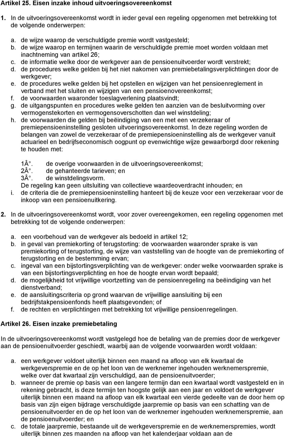 de informatie welke door de werkgever aan de pensioenuitvoerder wordt verstrekt; d. de procedures welke gelden bij het niet nakomen van premiebetalingsverplichtingen door de werkgever; e.