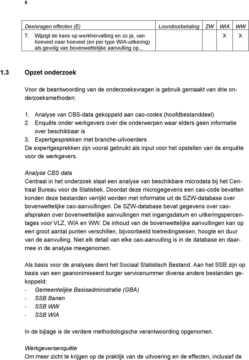 3 Opzet onderzoek Voor de beantwoording van de onderzoeksvragen is gebruik gemaakt van drie onderzoeksmethoden: 1. Analyse van CBS-data gekoppeld aan cao-codes (hoofdbestanddeel) 2.