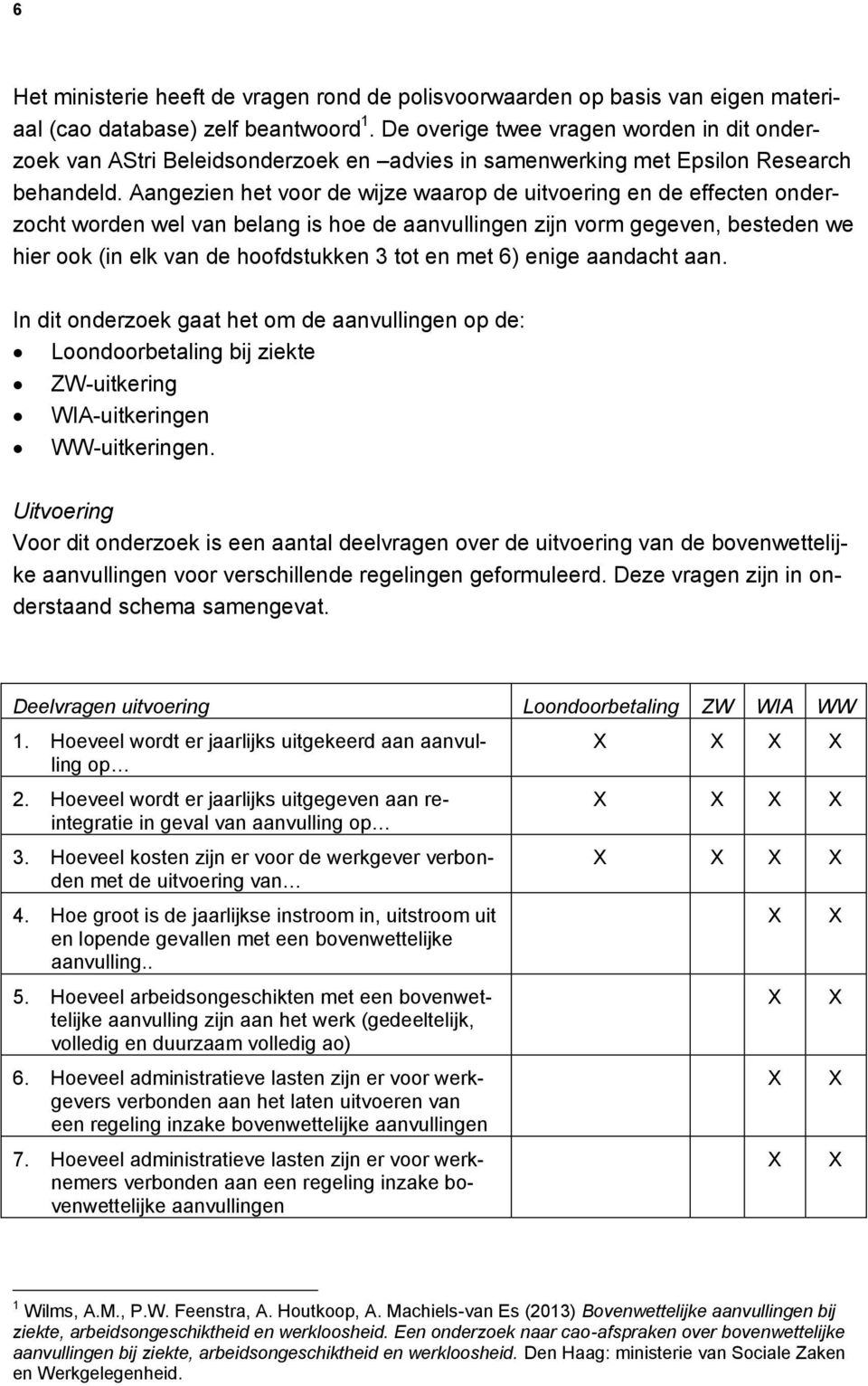 Aangezien het voor de wijze waarop de uitvoering en de effecten onderzocht worden wel van belang is hoe de aanvullingen zijn vorm gegeven, besteden we hier ook (in elk van de hoofdstukken 3 tot en